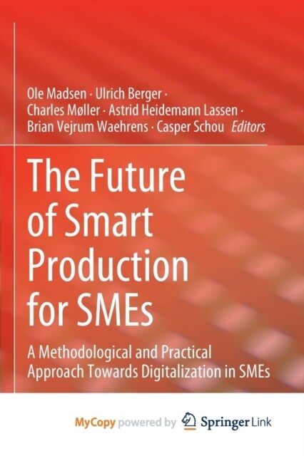 The Future of Smart Production for SMEs : A Methodological and Practical Approach Towards Digitalization in SMEs (Paperback)