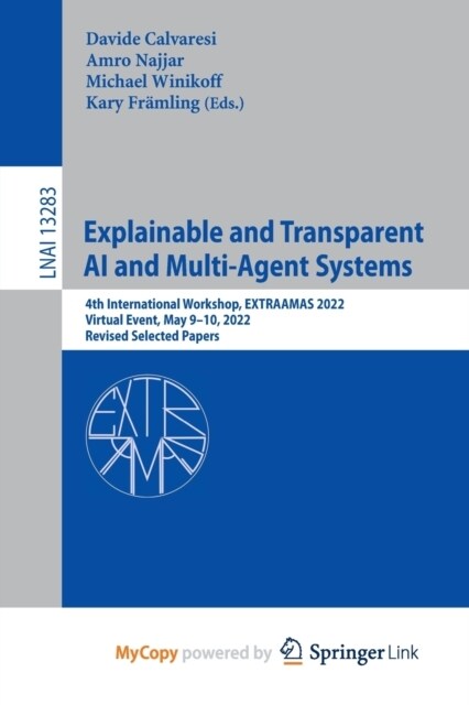 Explainable and Transparent AI and Multi-Agent Systems : 4th International Workshop, EXTRAAMAS 2022, Virtual Event, May 9-10, 2022, Revised Selected P (Paperback)