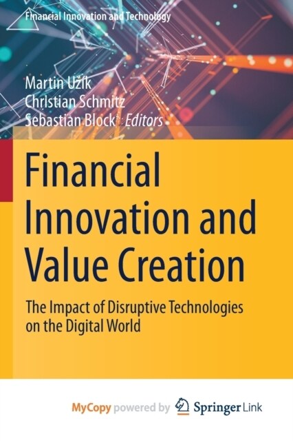 Financial Innovation and Value Creation : The Impact of Disruptive Technologies on the Digital World (Paperback)