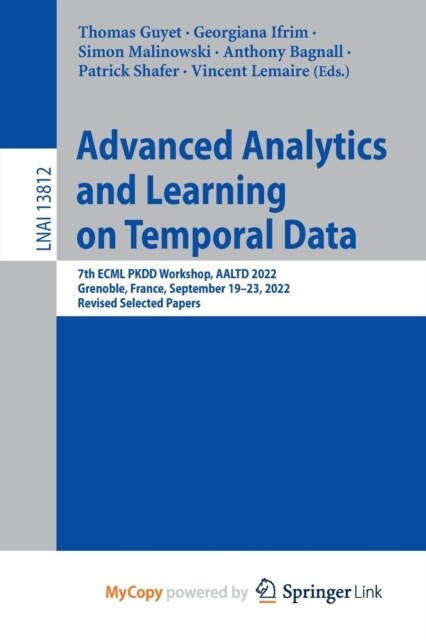 Advanced Analytics and Learning on Temporal Data : 7th ECML PKDD Workshop, AALTD 2022, Grenoble, France, September 19-23, 2022, Revised Selected Paper (Paperback)