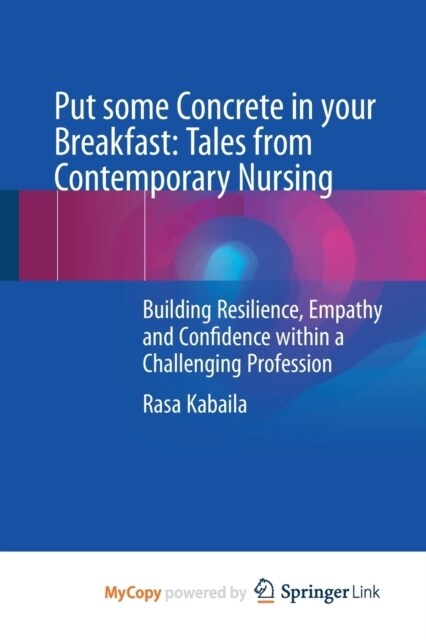 Put some Concrete in your Breakfast : Tales from Contemporary Nursing : Building Resilience, Empathy and Confidence within a Challenging Profession (Paperback)