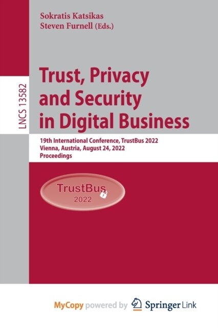 Trust, Privacy and Security in Digital Business : 19th International Conference, TrustBus 2022, Vienna, Austria, August 24, 2022, Proceedings (Paperback)
