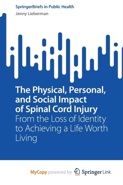 The Physical, Personal, and Social Impact of Spinal Cord Injury : From the Loss of Identity to Achieving a Life Worth Living (Paperback)