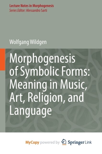 Morphogenesis of Symbolic Forms : Meaning in Music, Art, Religion, and Language (Paperback)