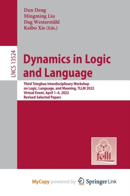 Dynamics in Logic and Language : Third Tsinghua Interdisciplinary Workshop on Logic, Language, and Meaning, TLLM 2022, Virtual Event, April 1-4, 2022, (Paperback)