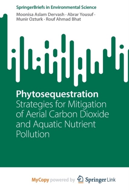 Phytosequestration : Strategies for Mitigation of Aerial Carbon Dioxide and Aquatic Nutrient Pollution (Paperback)