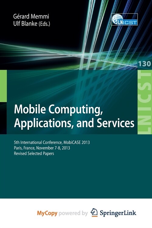 Mobile Computing, Applications, and Services : 5th International Conference, MobiCase 2013, Paris, France, November 7-8, 2013, Revised Selected Papers (Paperback)