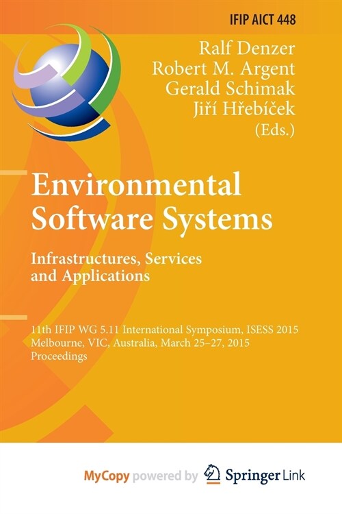 Environmental Software Systems. Infrastructures, Services and Applications : 11th IFIP WG 5.11 International Symposium, ISESS 2015, Melbourne, VIC, Au (Paperback)