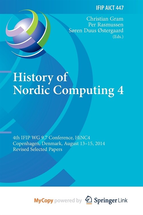 History of Nordic Computing 4 : 4th IFIP WG 9.7 Conference, HiNC 4, Copenhagen, Denmark, August 13-15, 2014, Revised Selected Papers (Paperback)