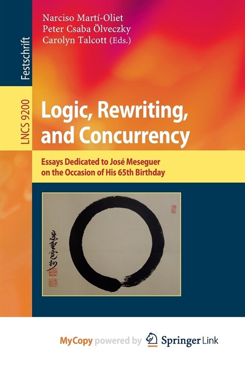 Logic, Rewriting, and Concurrency : Essays Dedicated to Jose Meseguer on the Occasion of His 65th Birthday (Paperback)