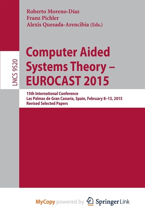 Computer Aided Systems Theory - EUROCAST 2015 : 15th International Conference, Las Palmas de Gran Canaria, Spain, February 8-13, 2015, Revised Selecte (Paperback)