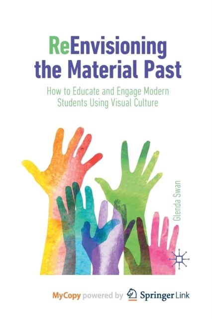 ReEnvisioning the Material Past : How to Educate and Engage Modern Students Using Visual Culture (Paperback)