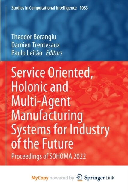 Service Oriented, Holonic and Multi-Agent Manufacturing Systems for Industry of the Future : Proceedings of SOHOMA 2022 (Paperback)