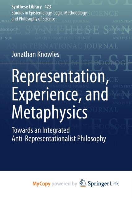 Representation, Experience, and Metaphysics : Towards an Integrated Anti-Representationalist Philosophy (Paperback)