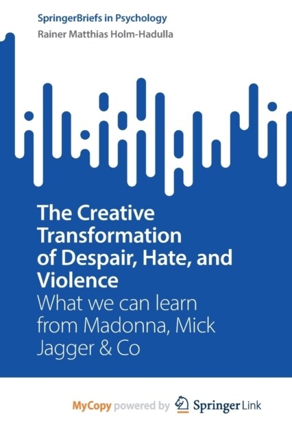 The Creative Transformation of Despair, Hate, and Violence : What we can learn from Madonna, Mick Jagger & Co (Paperback)