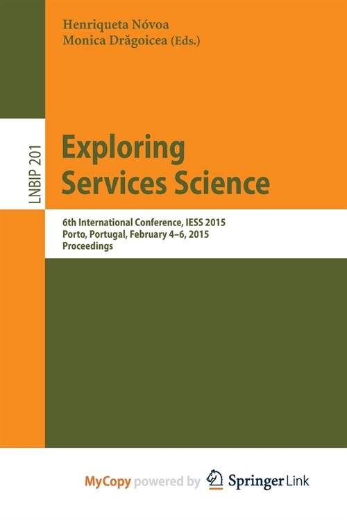 Exploring Services Science : 6th International Conference, IESS 2015, Porto, Portugal, February 4-6, 2015, Proceedings (Paperback)