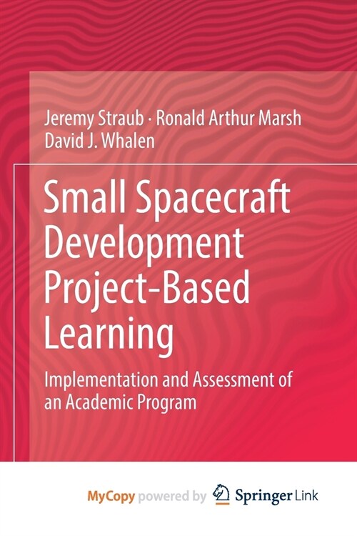 Small Spacecraft Development Project-Based Learning : Implementation and Assessment of an Academic Program (Paperback)