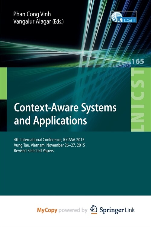 Context-Aware Systems and Applications : 4th International Conference, ICCASA 2015, Vung Tau, Vietnam, November 26-27, 2015, Revised Selected Papers (Paperback)