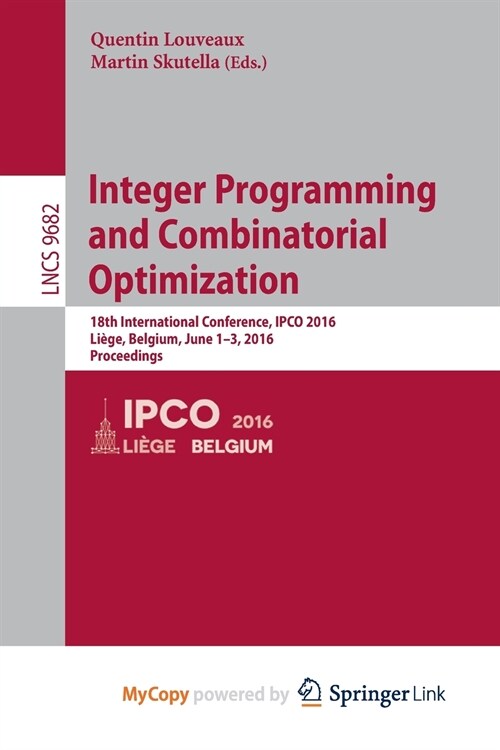 Integer Programming and Combinatorial Optimization : 18th International Conference, IPCO 2016, Liege, Belgium, June 1-3, 2016, Proceedings (Paperback)