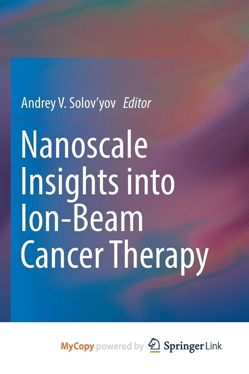 Nanoscale Insights into Ion-Beam Cancer Therapy (Paperback)