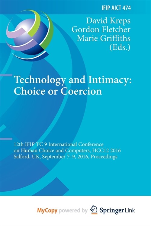 Technology and Intimacy : Choice or Coercion : 12th IFIP TC 9 International Conference on Human Choice and Computers, HCC12 2016, Salford, UK, Septemb (Paperback)