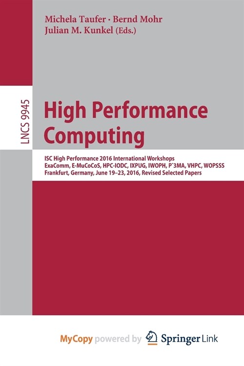 High Performance Computing : ISC High Performance 2016 International Workshops, ExaComm, E-MuCoCoS, HPC-IODC, IXPUG, IWOPH, P^3MA, VHPC, WOPSSS, Frank (Paperback)