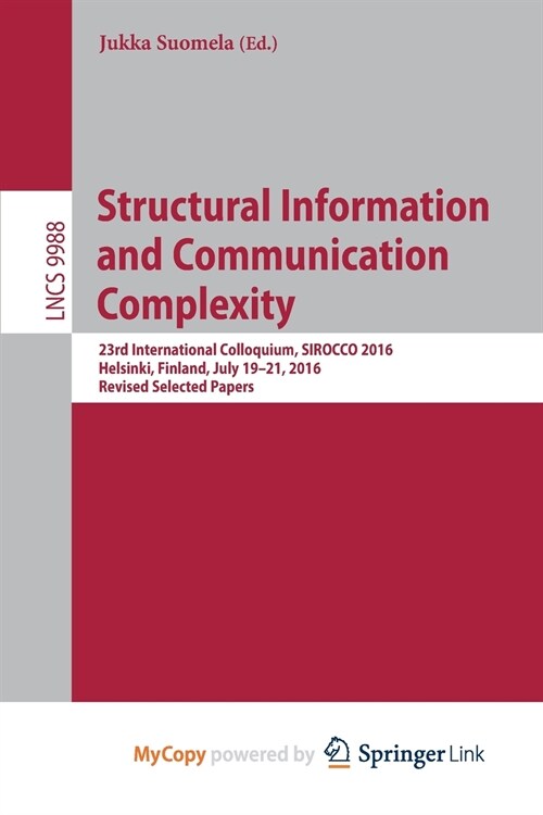 Structural Information and Communication Complexity : 23rd International Colloquium, SIROCCO 2016, Helsinki, Finland, July 19-21, 2016, Revised Select (Paperback)
