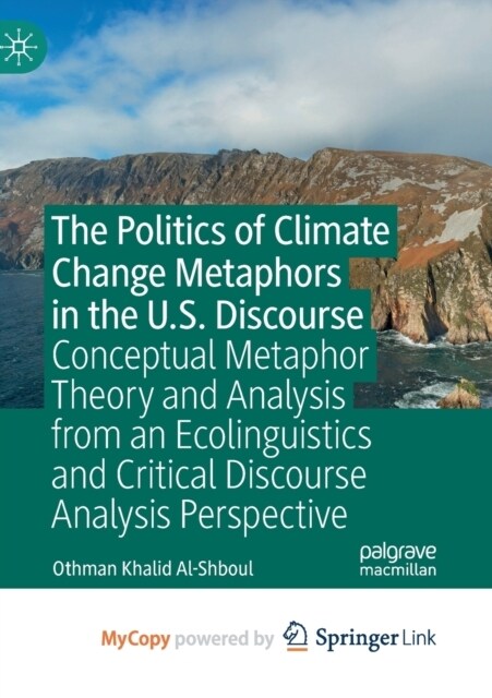 The Politics of Climate Change Metaphors in the U.S. Discourse : Conceptual Metaphor Theory and Analysis from an Ecolinguistics and Critical Discourse (Paperback)