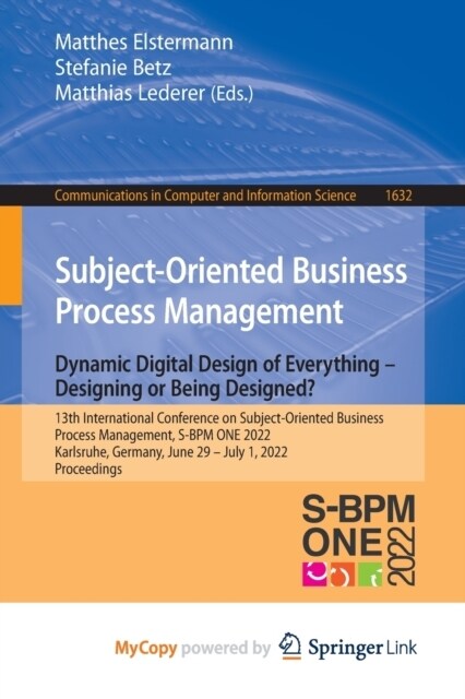 Subject-Oriented Business Process Management. Dynamic Digital Design of Everything - Designing or being designed? : 13th International Conference on S (Paperback)