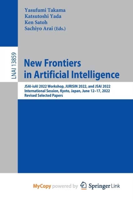 New Frontiers in Artificial Intelligence : JSAI-isAI 2022 Workshop, JURISIN 2022, and JSAI 2022 International Session, Kyoto, Japan, June 12-17, 2022, (Paperback)