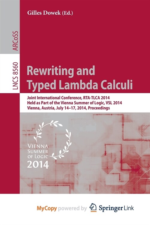 Rewriting and Typed Lambda Calculi : Joint International Conferences, RTA and TLCA 2014, Held as Part of the Vienna Summer of Logic, VSL 2014, Vienna, (Paperback)