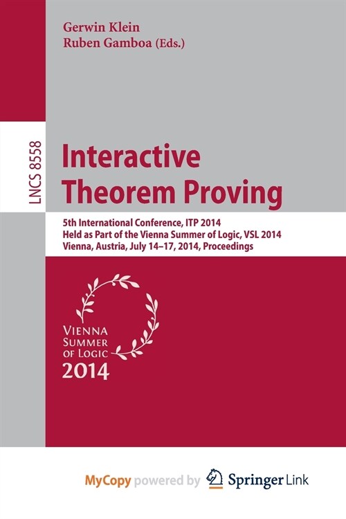 Interactive Theorem Proving : 5th International Conference, ITP 2014, Held as Part of the Vienna Summer of Logic, VSL 2014, Vienna, Austria, July 14-1 (Paperback)