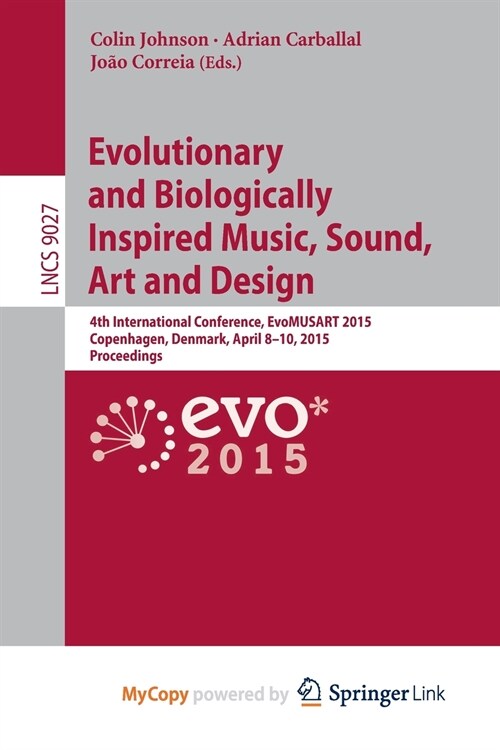 Evolutionary and Biologically Inspired Music, Sound, Art and Design : 4th International Conference, EvoMUSART 2015, Copenhagen, Denmark, April 8-10, 2 (Paperback)