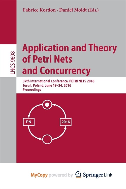 Application and Theory of Petri Nets and Concurrency : 37th International Conference, PETRI NETS 2016, Torun, Poland, June 19-24, 2016. Proceedings (Paperback)