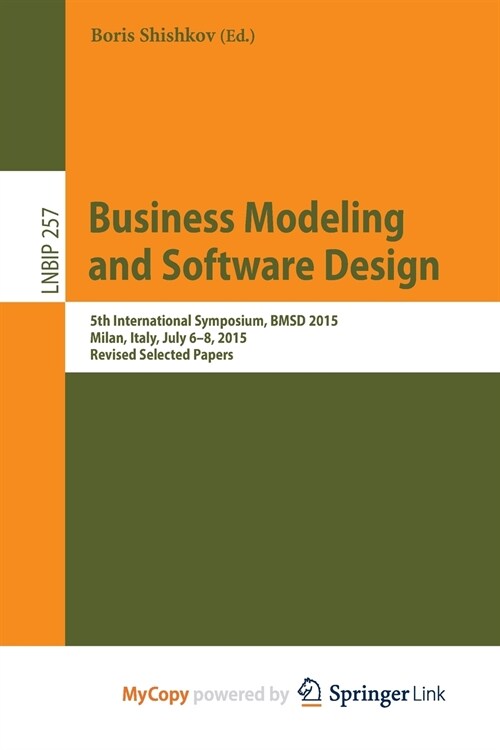 Business Modeling and Software Design : 5th International Symposium, BMSD 2015, Milan, Italy, July 6-8, 2015, Revised Selected Papers (Paperback)