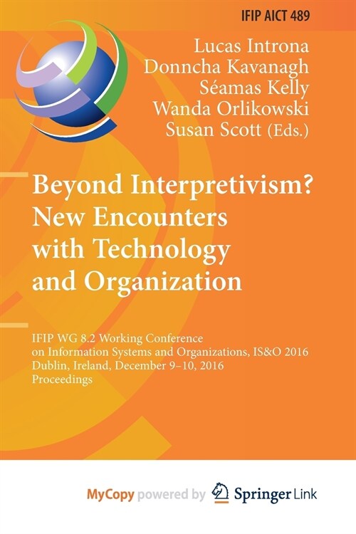 Beyond Interpretivism? New Encounters with Technology and Organization : IFIP WG 8.2 Working Conference on Information Systems and Organizations, IS&O (Paperback)