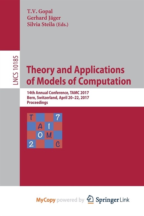 Theory and Applications of Models of Computation : 14th Annual Conference, TAMC 2017, Bern, Switzerland, April 20-22, 2017, Proceedings (Paperback)