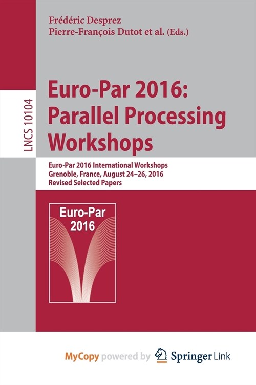 Euro-Par 2016 : Parallel Processing Workshops : Euro-Par 2016 International Workshops, Grenoble, France, August 24-26, 2016, Revised Selected Papers (Paperback)