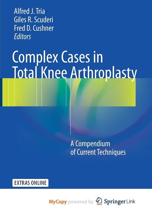 Complex Cases in Total Knee Arthroplasty : A Compendium of Current Techniques (Paperback)