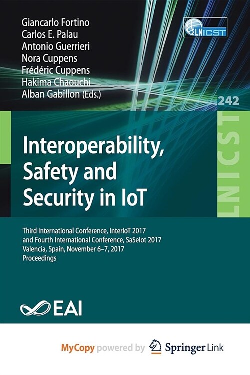 Interoperability, Safety and Security in IoT : Third International Conference, InterIoT 2017, and Fourth International Conference, SaSeIot 2017, Valen (Paperback)