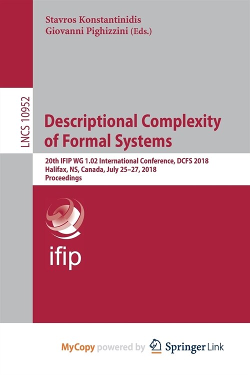 Descriptional Complexity of Formal Systems : 20th IFIP WG 1.02 International Conference, DCFS 2018, Halifax, NS, Canada, July 25-27, 2018, Proceedings (Paperback)