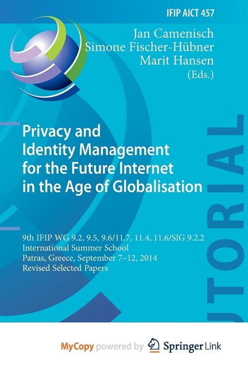 Privacy and Identity Management for the Future Internet in the Age of Globalisation : 9th IFIP WG 9.2, 9.5, 9.6/11.7, 11.4, 11.6/SIG 9.2.2 Internation (Paperback)