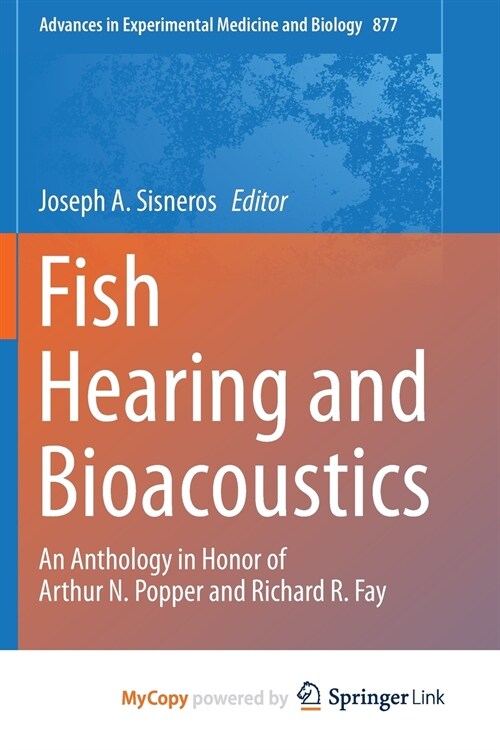 Fish Hearing and Bioacoustics : An Anthology in Honor of Arthur N. Popper and Richard R. Fay (Paperback)