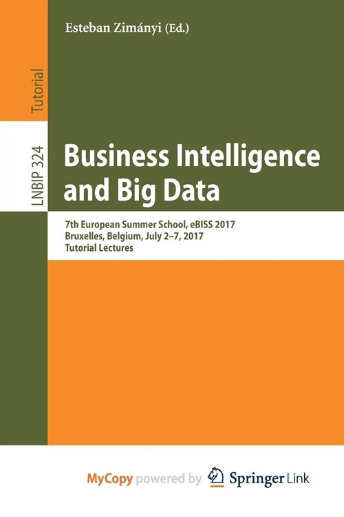 Business Intelligence and Big Data : 7th European Summer School, eBISS 2017, Bruxelles, Belgium, July 2-7, 2017, Tutorial Lectures (Paperback)