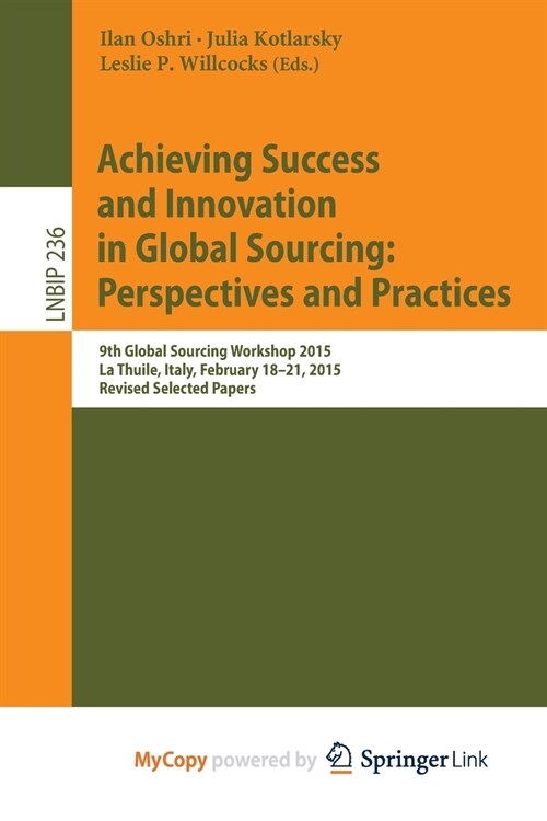 Achieving Success and Innovation in Global Sourcing : Perspectives and Practices : 9th Global Sourcing Workshop 2015, La Thuile, Italy, February 18-21 (Paperback)