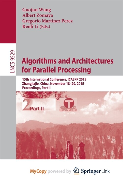 Algorithms and Architectures for Parallel Processing : 15th International Conference, ICA3PP 2015, Zhangjiajie, China, November 18-20, 2015, Proceedin (Paperback)