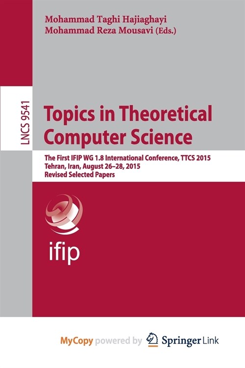 Topics in Theoretical Computer Science : The First IFIP WG 1.8 International Conference, TTCS 2015, Tehran, Iran, August 26-28, 2015, Revised Selected (Paperback)