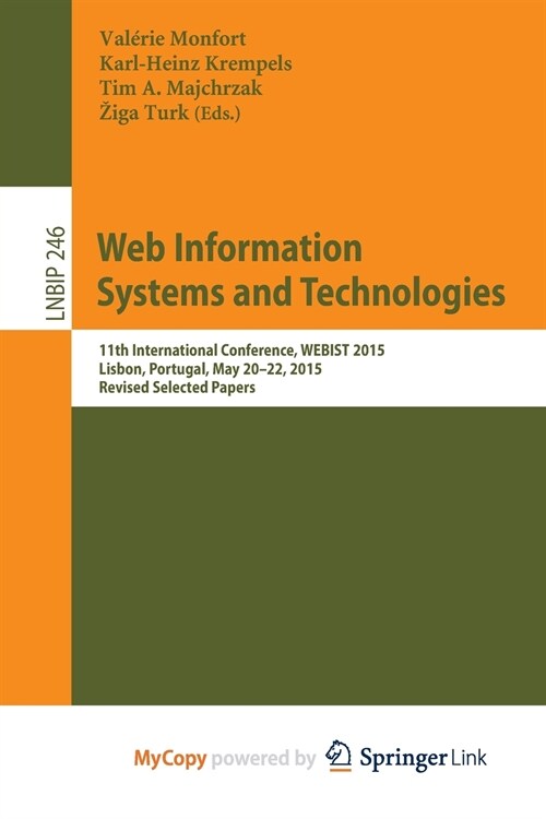 Web Information Systems and Technologies : 11th International Conference, WEBIST 2015, Lisbon, Portugal, May 20-22, 2015, Revised Selected Papers (Paperback)
