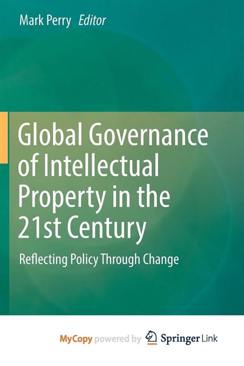 Global Governance of Intellectual Property in the 21st Century : Reflecting Policy Through Change (Paperback)