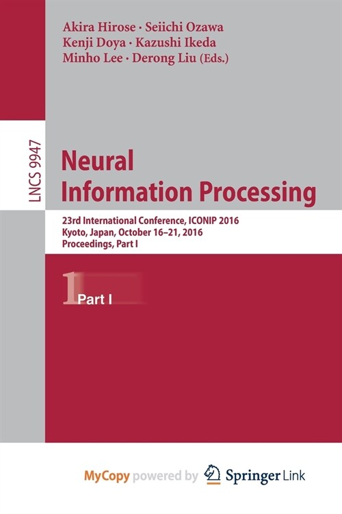 Neural Information Processing : 23rd International Conference, ICONIP 2016, Kyoto, Japan, October 16-21, 2016, Proceedings, Part I (Paperback)